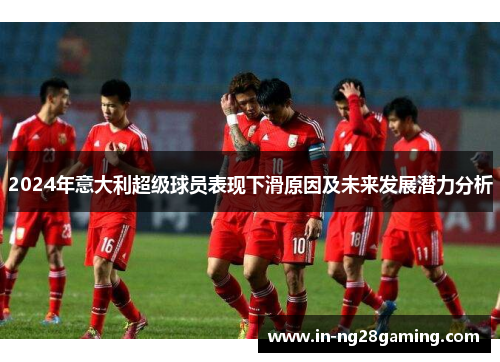 2024年意大利超级球员表现下滑原因及未来发展潜力分析
