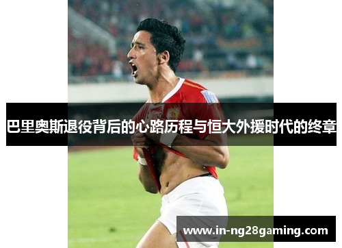 巴里奥斯退役背后的心路历程与恒大外援时代的终章