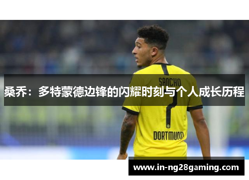 桑乔：多特蒙德边锋的闪耀时刻与个人成长历程