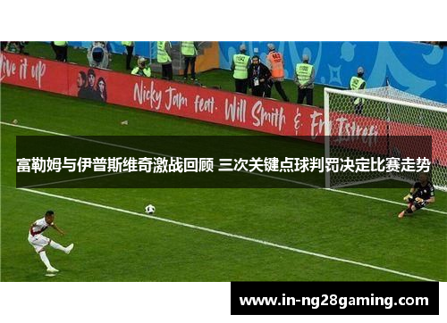 富勒姆与伊普斯维奇激战回顾 三次关键点球判罚决定比赛走势