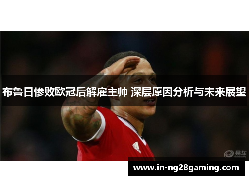布鲁日惨败欧冠后解雇主帅 深层原因分析与未来展望