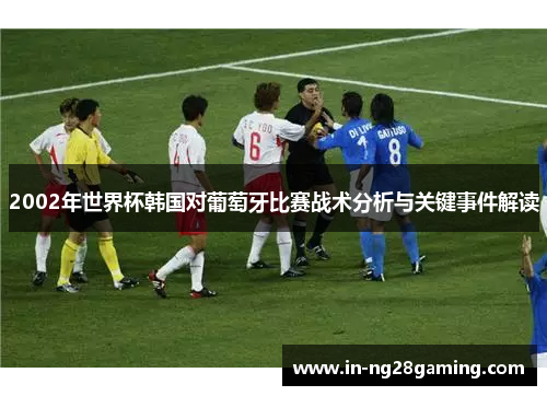 2002年世界杯韩国对葡萄牙比赛战术分析与关键事件解读