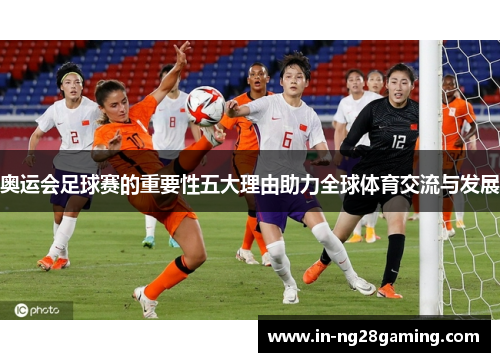 奥运会足球赛的重要性五大理由助力全球体育交流与发展