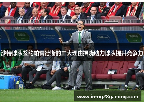 沙特球队签约帕雷德斯的三大理由揭晓助力球队提升竞争力