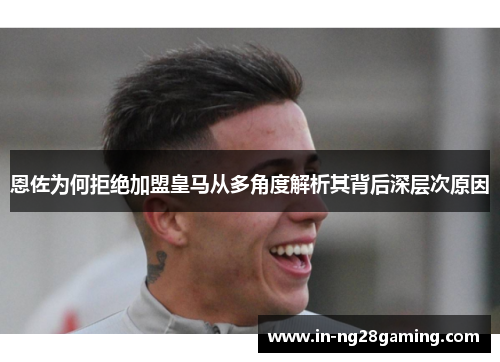 恩佐为何拒绝加盟皇马从多角度解析其背后深层次原因