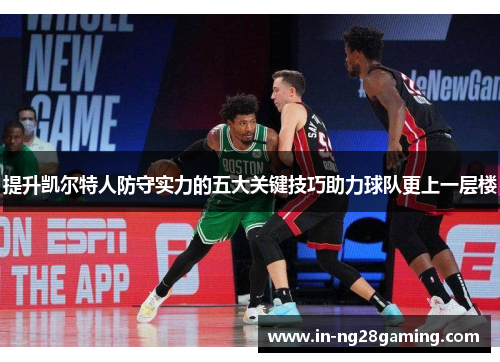 提升凯尔特人防守实力的五大关键技巧助力球队更上一层楼