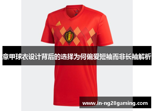 意甲球衣设计背后的选择为何偏爱短袖而非长袖解析
