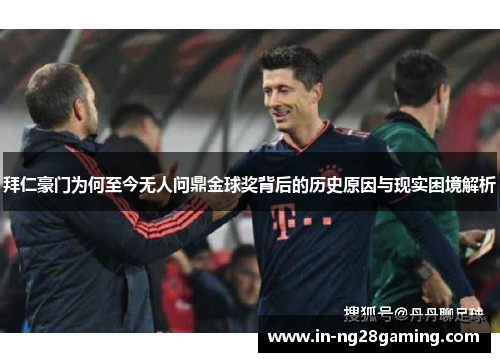 拜仁豪门为何至今无人问鼎金球奖背后的历史原因与现实困境解析