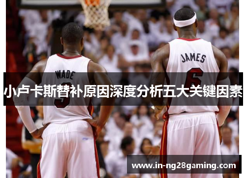 小卢卡斯替补原因深度分析五大关键因素