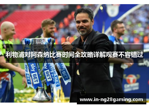 利物浦对阿森纳比赛时间全攻略详解观赛不容错过