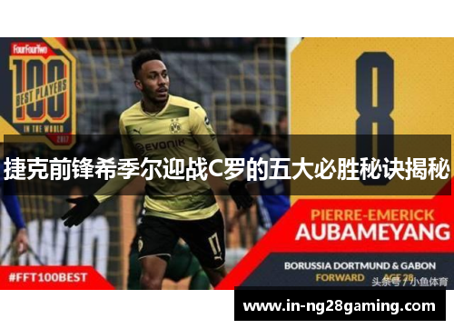 捷克前锋希季尔迎战C罗的五大必胜秘诀揭秘