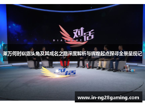 莱万何时崭露头角及其成名之路深度解析与辉煌起点探寻全景呈现记