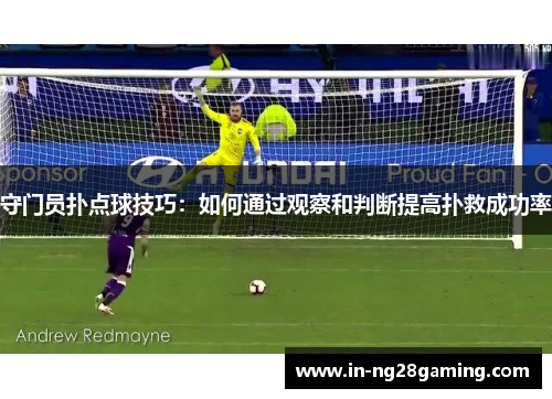 守门员扑点球技巧：如何通过观察和判断提高扑救成功率