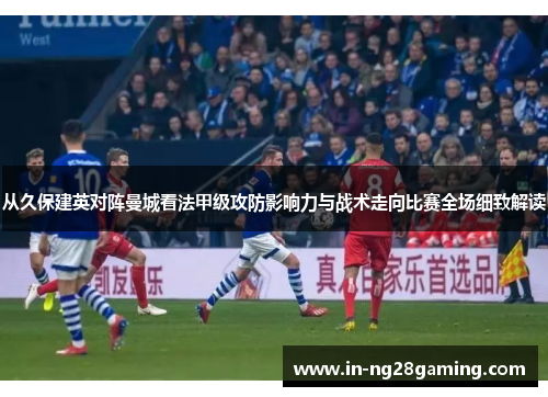从久保建英对阵曼城看法甲级攻防影响力与战术走向比赛全场细致解读