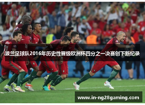 波兰足球队2016年历史性晋级欧洲杯四分之一决赛创下新纪录