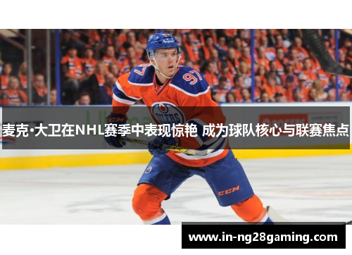 麦克·大卫在NHL赛季中表现惊艳 成为球队核心与联赛焦点